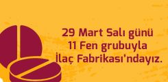 29 Mart Salı günü 11Fen grubuyla İlaç Fabrikası’ndayız.