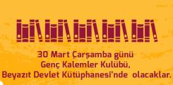 30 Mart Çarşamba günü Genç Kalemler Kulübü, Beyazıt Devlet Kütüphanesi’nde olacaklar.