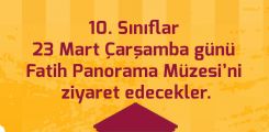 10. Sınıflar 23 Mart Çarşamba günü Fatih Panorama Müzesi’ni ziyaret edecekler.