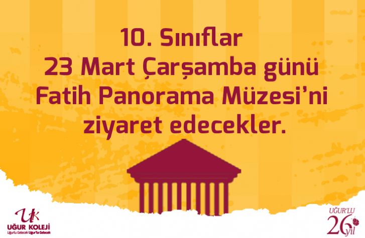10. Sınıflar 23 Mart Çarşamba günü Fatih Panorama Müzesi’ni ziyaret edecekler.