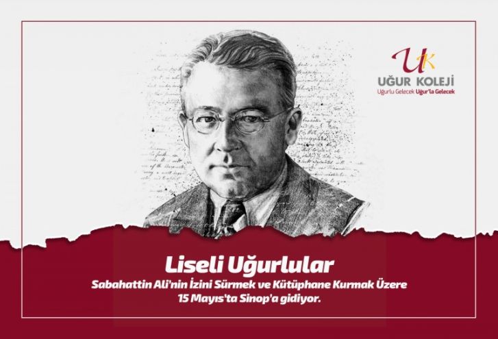 Liseli Uğurlular Sabahattin Ali’nin İzini Sürmek ve Kütüphane Kurmak Üzere 15 Mayıs’ta Sinop’a gidiyor.